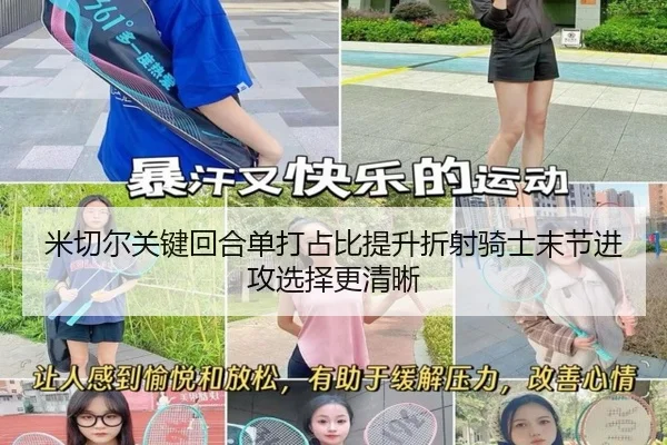 米切尔关键回合单打占比提升折射骑士末节进攻选择更清晰
